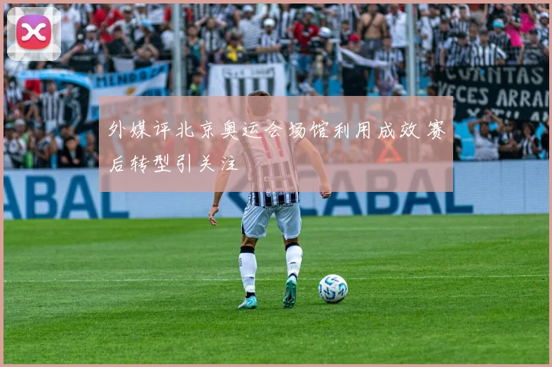 外媒评北京奥运会场馆利用成效 赛后转型引关注