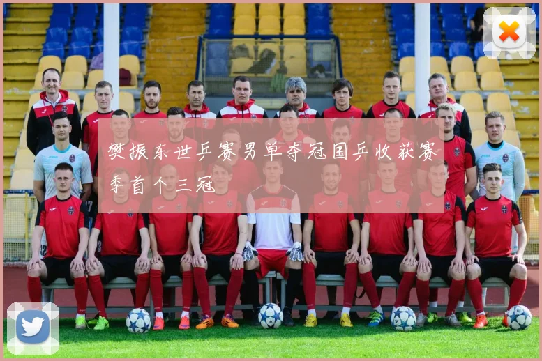 樊振东世乒赛男单夺冠国乒收获赛季首个三冠