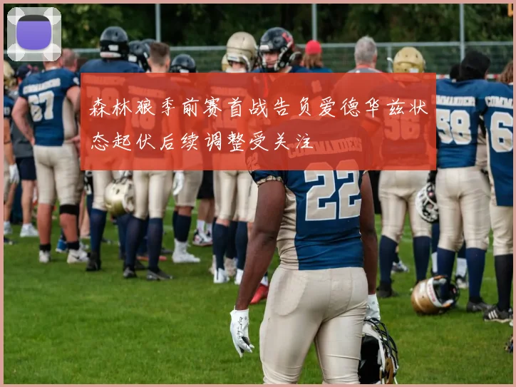 森林狼季前赛首战告负爱德华兹状态起伏后续调整受关注