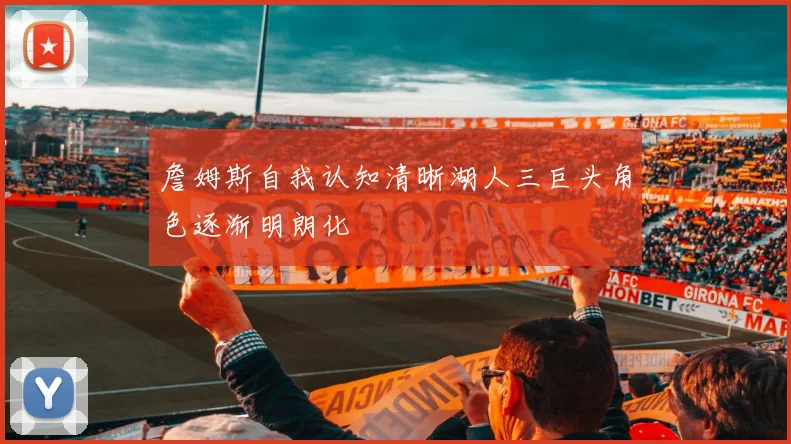 詹姆斯自我认知清晰湖人三巨头角色逐渐明朗化